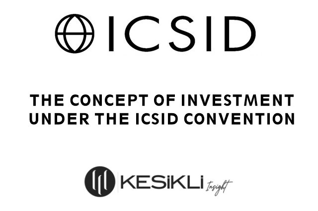the-concept-of-investment-under-the-icsid-convention-kesikli-law-firm